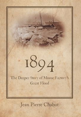 1894: The Deeper Story Of Moose Factory's Great Flood