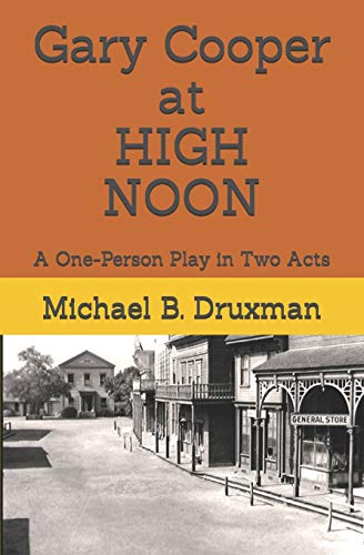 Gary Cooper At High Noon: A One-Person Play In Two Acts (The Hollywood Legends)