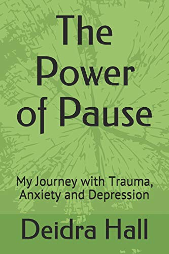 The Power Of Pause: My Journey With Trauma, Anxiety And Depression