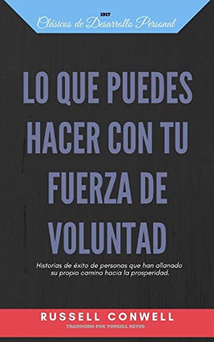 Lo Que Puedes Hacer Con Tu Fuerza De Voluntad: Historias De ?xito De Personas Que Han Allanado Su Propio Camino Hacia La Prosperidad. (Spanish Edition)