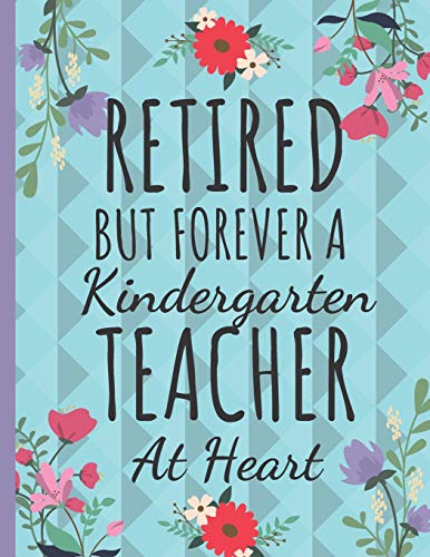 Retired But Forever A Kindergarten Teacher: Cute Kindergarten Teachers Notebook: Perfect Thank You & Teacher Retirement Gifts: College Ruled Floral Notebook