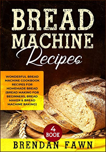 Bread Machine Recipes: Wonderful Bread Machine Cookbook Recipes Fur Homemade Bread (Bread Making Fur Beginners, Bread Maker & Bread Machine Baking) (Bread Machine Wonders) - 9781070225777