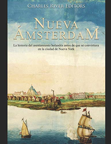Nueva aMsterdam: La Historia Del Asentamiento Holand?s Antes De Que Se Convirtiera En La Ciudad De Nueva York (Spanish Edition) - 9781070265070
