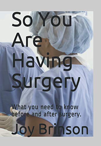 So You Are Having Surgery: What You Need To Know Before And After Surgery.