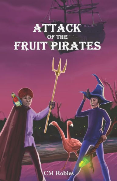 Attack Of The Fruit Pirates: A Joe Wizard's Traveling Castle Adventure