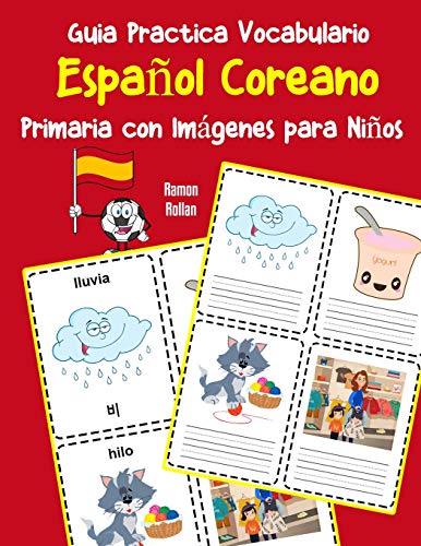 Guia Practica Vocabulario EspanOl Coreano Primaria Con Imßgenes Para NinOs: Espanol Coreano Vocabulario 200 Palabras Mßs Usadas A1 A2 B1 B2 C1 C2 (Vocabulario EspanOl Para NinOs) (Spanish Edition)