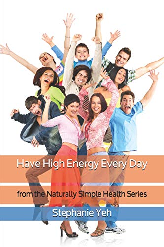 Have High Energy Every Day: From The Naturally Simple Health Series