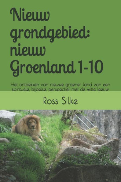 Nieuw Grondgebied: Nieuw Groenland 1-10: Het Ontdekken Van Nieuwe Groener Land Van Een Spirituele, Bijbelse, Perspectief Met De Witte Leeuw (The White ... Wise Eagle, And Lady Wisdom) (Dutch Edition)