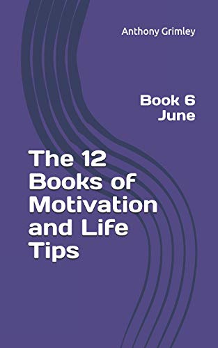 The 12 Books Of Motivation And Life Tips: Book 6 June