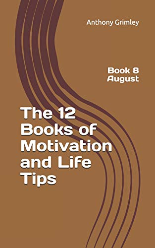 The 12 Books Of Motivation And Life Tips: Book 8 August