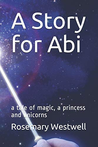 A Story For Abi: A Tale Of Magic, A Princess And Unicorns
