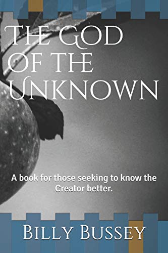 The God Of The Unknown: A Book For Those Seeking To Know The Creator Better.