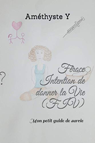 F?roce Intention De Donner La Vie (Fiv): Mon Petit Guide De Survie (French Edition)