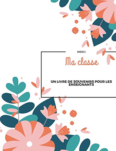 Merci Ma Classe: Un Livre Souvenir Pour Les Enseignants I Un Cadeau D'Adieu Pour Les Enseignants Des ?l?ves I Merci Pour Les Enseignants I Un Cadeau ... I 8,5" X 11Ô I 67 Pages (German Edition)
