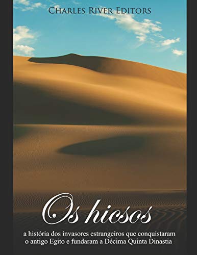 Os Hicsos: A Hist?Ria Dos Invasores Estrangeiros Que Conquistaram O Antigo Egito E Fundaram A D?cima Quinta Dinastia (Portuguese Edition)