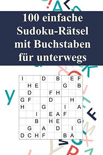 100 Einfache Sudoku-R?tsel Mit Buchstaben F?r Unterwegs: F?r Anf?nger Und Kinder Geeignet / Alternative Zum Normalen Sudoku / Tolles Geschenk F?r ... (Sudoku R?tsel-B?cher) (German Edition)