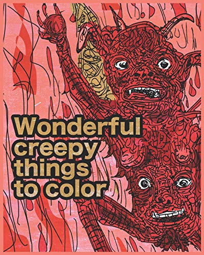 Wonderful Creepy Things To Color: Mediate And Sooth Your Soul With Colouring