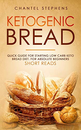 Ketogenic Bread:: Quick Guide For Starting Low Carb Keto Bread Diet. For Absolute Beginners. Short Reads.