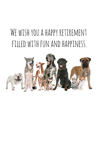I Wish You A Happy Retirement Filled With Fun And Happiness.: Funny Retirement Gift For Coworker / Colleague That Is Going To Retire To Enjoy Pension And Happy Life Dog Lover