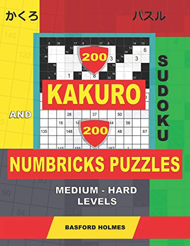 200 Kakuro Sudoku And 200 Numbricks Puzzles Medium - Hard Levels.: Kakuro 10X10 + 11X11 + 12X12 + 13X13 And Numbricks Medium - Hard Puzzles. (Kakuro And Numbricks)