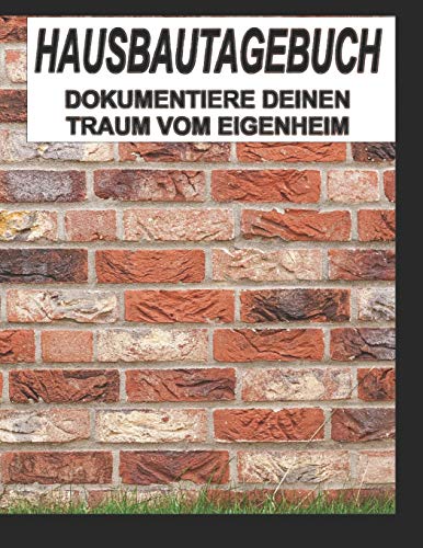 Hausbautagebuch: Dokumentiere Deinen Traum Vom Eigenheim: Gro?Z?giges A4+ Format Zum Selber Ausf?llen I Motiv: Mauerwerk (German Edition)