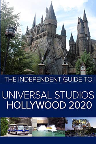 The Independent Guide To Universal Studios Hollywood 2020: A Travel Guide To California's Popular Theme Park
