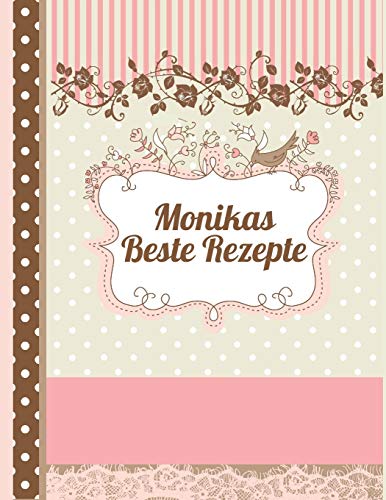Monikas Beste Rezepte: Das Personalisierte Rezeptbuch Zum Selberschreiben F?r 120 Rezept Favoriten Mit Inhaltsverzeichnis Uvm. Û Edles, Florales ... Softcover (Leeres Kochbuch) (German Edition)