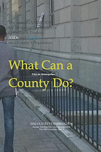 What Can A County [City Or Enterprise] Do?: The 2020 Handbook For Mitigating The Impact Of [ ] Protocol Toxicity, Asds And Autism On A County Population