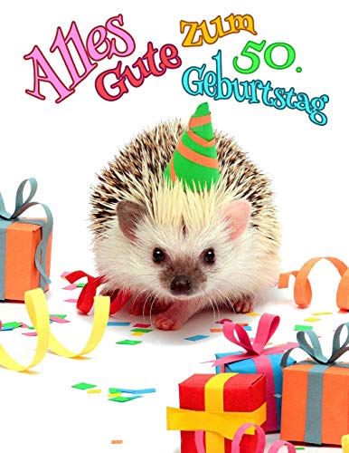 Alles Gute Zum 50. Geburtstag: Besser Als Eine Geburtstagskarte! Niedliches Igel-Geburtstagsbuch, Das Als Tagebuch Oder Notizbuch Verwendet Werden Kann. (German Edition)