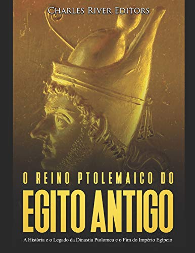 O Reino Ptolemaico Do Egito Antigo: A Hist?Ria E O Legado Da Dinastia Ptolomeu E O Fim Do Imp?rio Eg?pcio (Portuguese Edition)