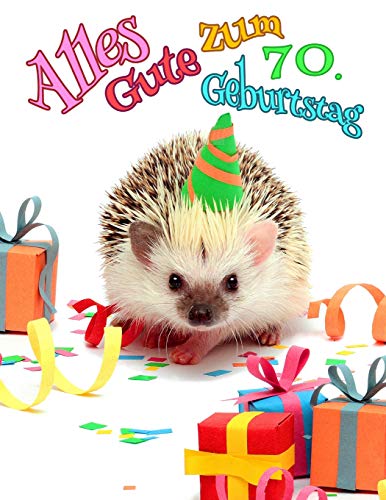 Alles Gute Zum 70. Geburtstag: Besser Als Eine Geburtstagskarte! Niedliches Igel-Geburtstagsbuch, Das Als Tagebuch Oder Notizbuch Verwendet Werden Kann. (German Edition)