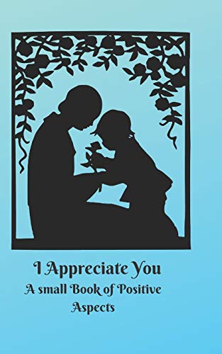 I Appreciate You: A Small Book Of Positive Aspects (#Appreciation)