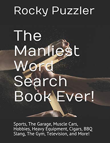 The Manliest Word Search Book Ever!: Sports, The Garage, Muscle Cars, Hobbies, Heavy Equipment, Cigars, Bbq Slang, The Gym, Television, And More!