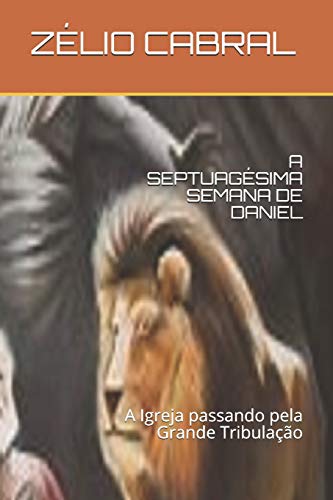 A Septuag?Sima Semana De Daniel: A Igreja Passando Pela Grande Tribula??o (Portuguese Edition)