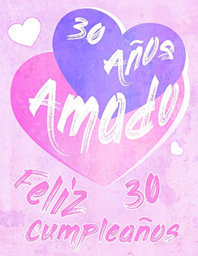 Feliz 30 Cumplea?Os: 30 A?Os Amado, Decir Feliz Cumplea?Os Con Este Dulce Libro De Cumplea?Os Que Se Puede Usar Como Cuaderno O Diario. Mejor Que Una Tarjeta De Cumplea?Os! (Spanish Edition)