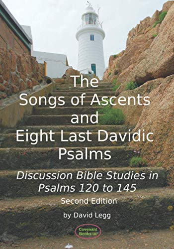 The Songs Of Ascents And Eight Last Davidic Psalms: Discussion Bible Studies In Psalms 120 To 145 (Small Group Bible Studies)