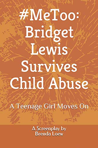 #Metoo: Bridget Lewis Survives Child Abuse: A Teenage Girl Moves On - A Screenplay