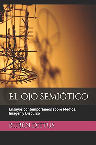 El Ojo Semi?Tico: Ensayos Contempor?neos Sobre Medios, Imagen Y Discurso (Spanish Edition)
