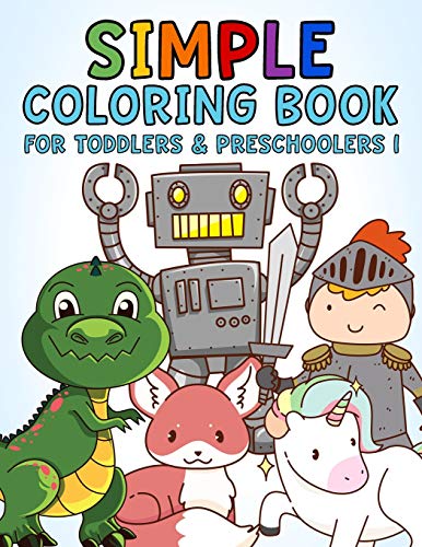 Simple Coloring Book For Toddlers & Preschoolers 1: A Beginner's Coloring Book For Toddlers, Pre-K And Preschool Age Kids