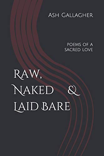 Raw, Naked & Laid Bare: Poems Of A Sacred Love