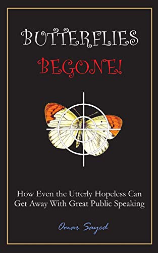 Butterflies Begone!: How Even The Utterly Hopeless Can Get Away With Great Public Speaking