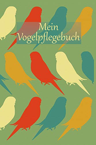 Mein Vogelpflegebuch: Planungshilfe F?r Kinder Bei Der Eigenst?ndigen Vogelpflege I Bunte V??Gel (German Edition)