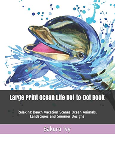 Large Print Ocean Life Dot-To-Dot Book: Relaxing Beach Vacation Scenes Ocean Animals, Landscapes And Summer Designs (Adult Dot To Dot Books)