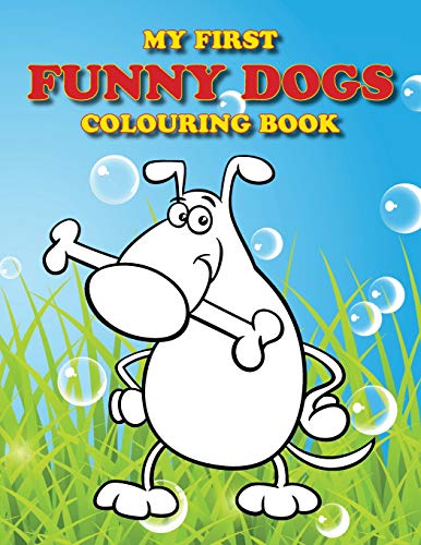 My First Funny Dogs Colouring Book: Full Of Adorable Dogs For The Little Ones To Colour (Colouring Books For Toddlers)