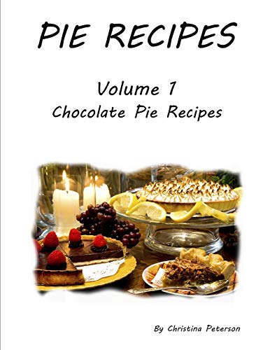 Pie Recipes Volume1 Chocolate Pie Recipes: 39 Chocolate Delicious Pie Recipes, Every Title Has Space For Notes, Meringue, Crusts, Pie Shells