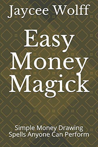 Easy Money Magick: Simple Money Drawing Spells Anyone Can Perform