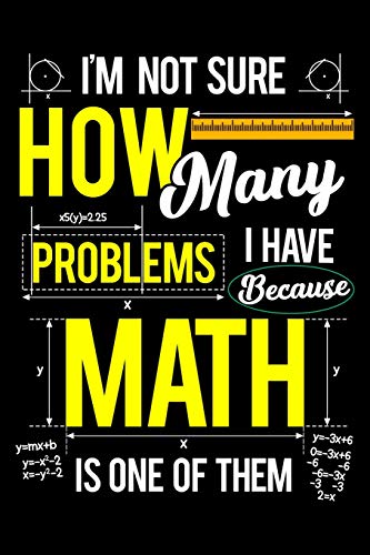 I'M Not Sure How Many Problems I Have Because Math Is One Of Them: School Gifts For Teachers