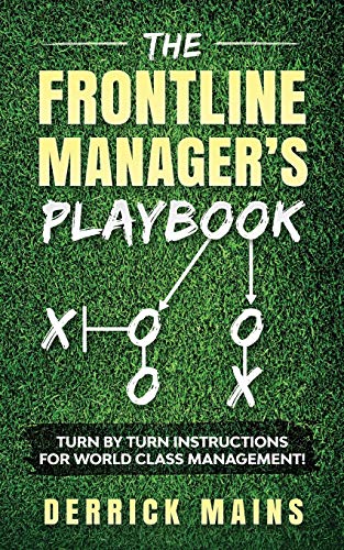 The Frontline Manager's Playbook: Turn By Turn Instructions For World Class Management!