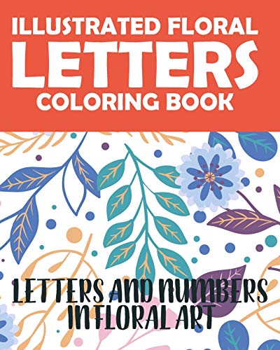 Illustrated Floral Letters Coloring Book: Letters And Numbers In Floral Art