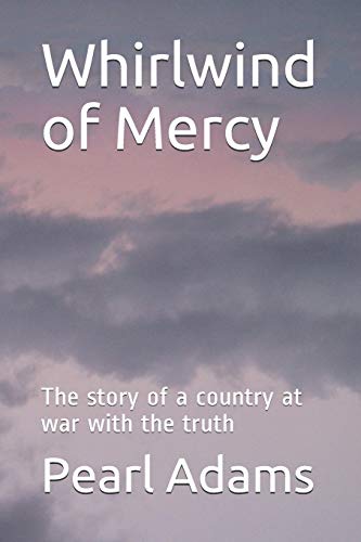 Whirlwind Of Mercy: The Story Of A Country At War With The Truth